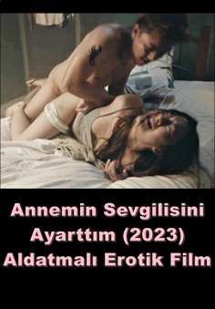 Annemin Sevgilisini Ayarttım 2023 Erotik Seks Filmi izle +18