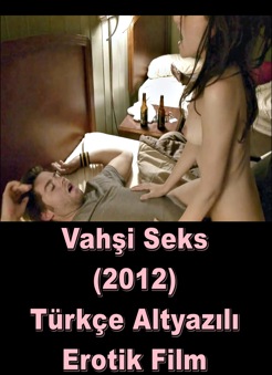 Vahşi Seks 2012 Türkçe Yetişkin Erotik Film izle +18