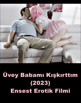 Üvey Babamı Kışkırttım 2023 +18 Erotik Ensest Film izle